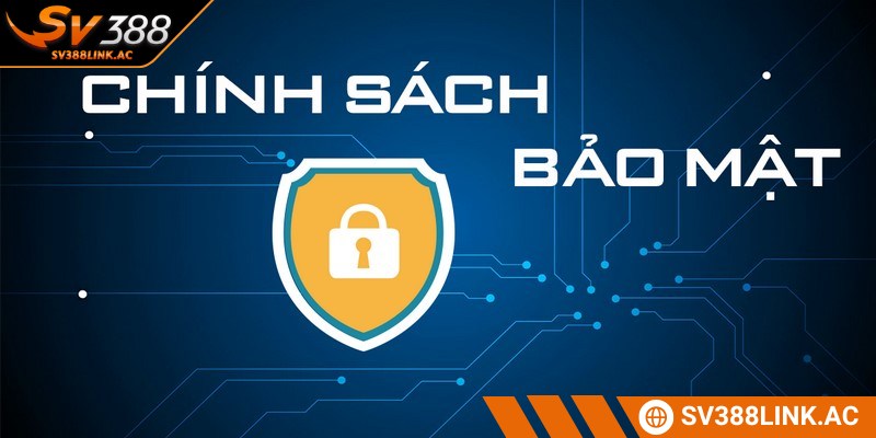 Chính sách bảo mật được thiết kế tối ưu sự an toàn cho bet thủ