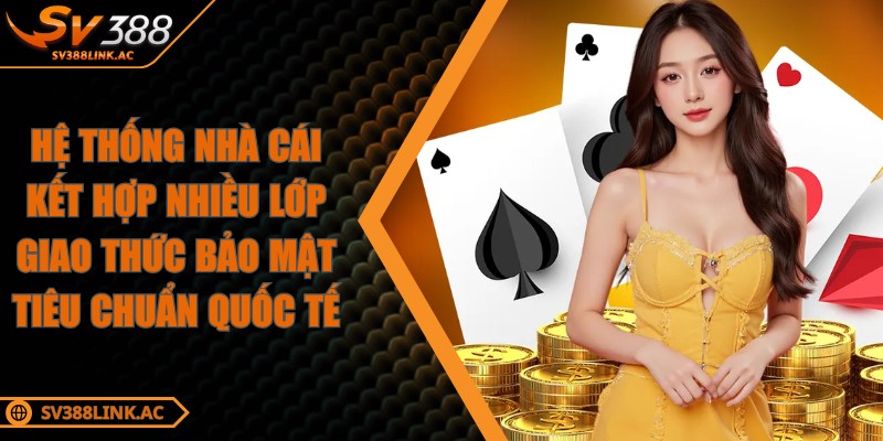 Hệ thống nhà cái kết hợp nhiều lớp giao thức bảo mật tiêu chuẩn quốc tế